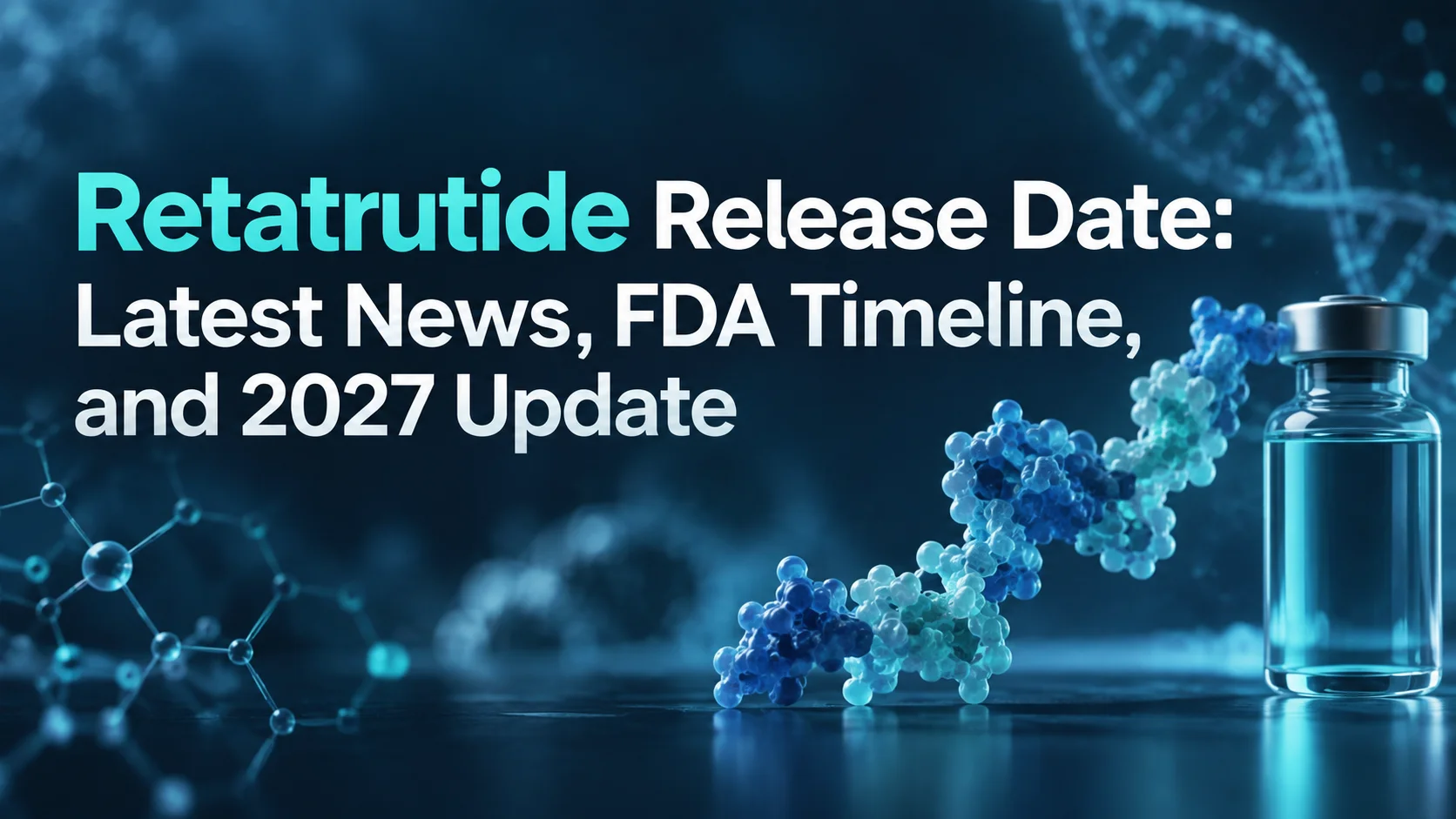 Retatrutide Release Date: Latest News, FDA Timeline, and 2027 Update
